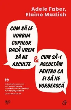 Coperta cărții Cum sa le vorbim copiilor daca vrem sa ne asculte si cum sa-i ascultam pentru ca ei sa ne vorbeasca - Adele Faber, Elaine Mazlish