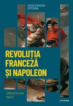 Coperta cărții Revolutia Franceza si Napoleon. Sfarsitul unei epoci. Volumul 26. Descopera istoria