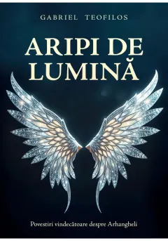 Coperta cărții Aripi de lumina: Povestiri vindecatoare despre Arhangheli