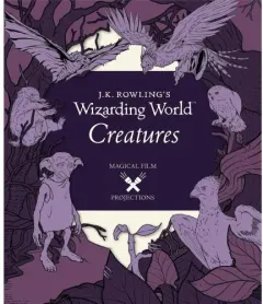 Coperta cărții J.K. Rowling’s Wizarding World-Magical Film Projections-Creatures