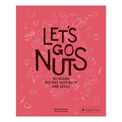 Coperta cărții Let's Go Nuts: 80 Vegan Recipes With Nuts & Seeds