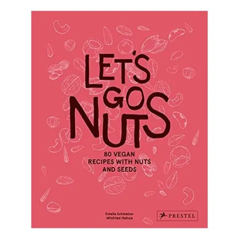Coperta cărții Let's Go Nuts: 80 Vegan Recipes With Nuts & Seeds