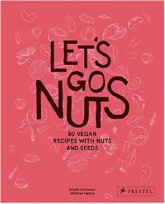 Coperta cărții Let's Go Nuts: 80 Vegan Recipes With Nuts & Seeds