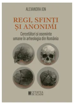 Coperta cărții Regi, sfinti si anonimi. Cercetatori si oseminte umane in arheologia din Romania