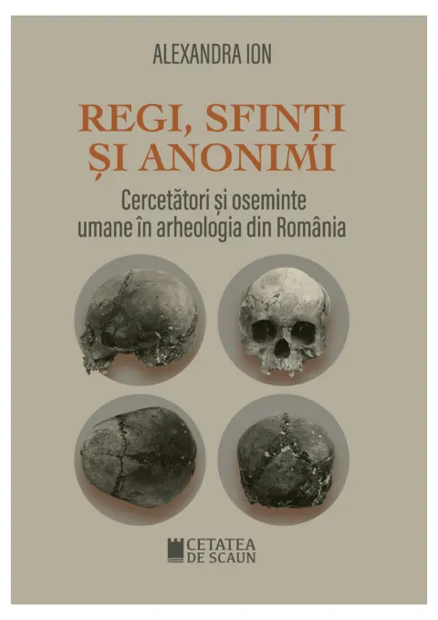 Coperta cărții Regi, sfinti si anonimi. Cercetatori si oseminte umane in arheologia din Romania