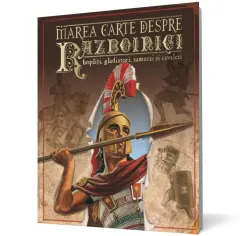 Coperta cărții Marea carte despre războinici, hopliți, gladiatori, samurai și cavaleri