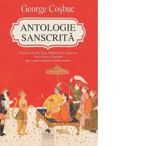 Coperta cărții Antologie sanscrita. Fragmente din Rig-Veda, Mahabharata, Ramayana, poezii lirice si proverbe intr-o prima traducere in limba romana
