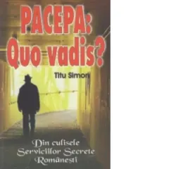 Coperta cărții Pacepa: Quo vadis? Din culisele Serviciilor Secrete Romanesti