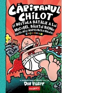 Coperta cărții Capitanul Chilot si bestiala batalie a lui Mucosel, Baiatul Bionic. Noaptea mucilor malefici. Editia color