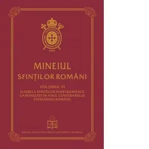 Coperta cărții Mineiul Sfintilor Romani. Volumul VI: Slujbele sfintelor femei romance canonizate in anul centenarului Patriarhiei Romane