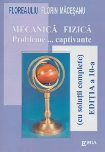 Coperta cărții Mecanica fizica. Probleme... captivante (cu solutii complete), editia a 10-a reeditata