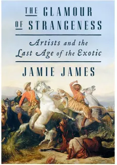 Coperta cărții The glamour of strangeness: artists and the last age of the exotic