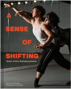 Coperta cărții A sense of shifting: queer artists reshaping dance