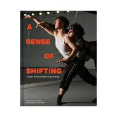 Coperta cărții A sense of shifting: queer artists reshaping dance