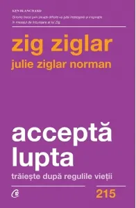 Coperta cărții Accepta lupta. Traieste dupa regulile vietii - Zig Ziglar, Julie Ziglar Norman