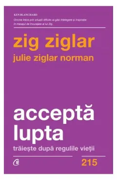 Coperta cărții Accepta lupta. Traieste dupa regulile vietii - Zig Ziglar, Julie Ziglar Norman