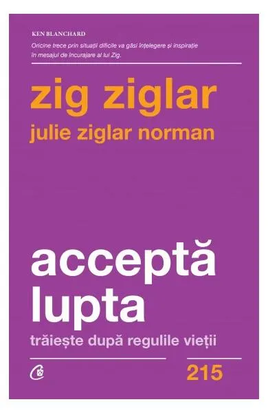 Coperta cărții Accepta lupta. Traieste dupa regulile vietii - Zig Ziglar, Julie Ziglar Norman