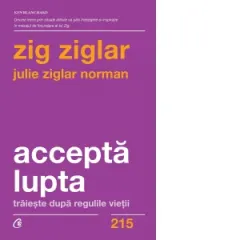 Coperta cărții Accepta lupta. Traieste dupa regulile vietii - Zig Ziglar, Julie Ziglar Norman
