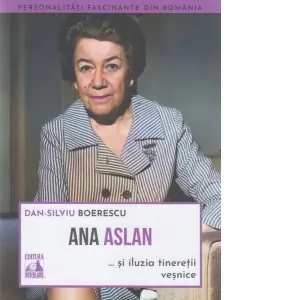 Coperta cărții Ana Aslan si iluzia tineretii vesnice