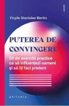 Coperta cărții Puterea de convingere. 50 de exercitii practice ca sa influentezi oameni si sa iti faci prieteni