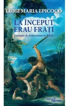Coperta cărții La inceput erau frati. Exemple de fraternitate in Biblie