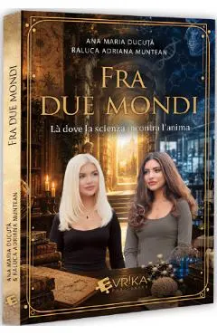Coperta cărții Fra due mondi. La dove la scienza incontra l'anima - Ana Maria Ducuta, Raluca Adriana Muntean