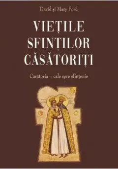 Coperta cărții Vietile sfintilor casatoriti - Casatoria : cale spre sfintenie