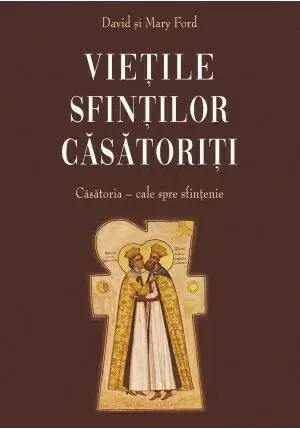 Coperta cărții Vietile sfintilor casatoriti - Casatoria : cale spre sfintenie