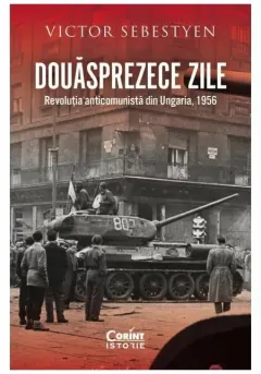 Coperta cărții Douasprezece zile. Revolutia anticomunista din Ungaria, 1956