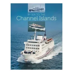 Coperta cărții By Sea to the Channel Island From Packet Boats and Steamers to Ro-pax and Catamarans