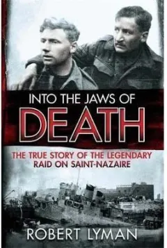 Coperta cărții Into the Jaws of Death: The True Story of the Legendary Raid on Saint-Nazaire
