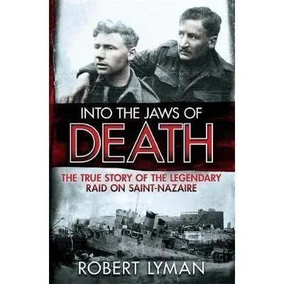 Coperta cărții Into the Jaws of Death: The True Story of the Legendary Raid on Saint-Nazaire