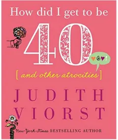 Coperta cărții How Did I Get to Be 40 and Other Atrocities