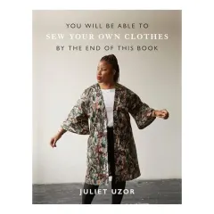 Coperta cărții You Will Be Able to Sew Your Own Clothes by the End of This Book, Juliet Uzor