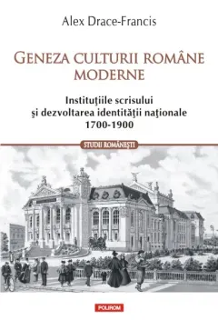 Coperta cărții Geneza culturii romane moderne. Institutiile scrisului si dezvoltarea identitatii nationale (1700-1900)