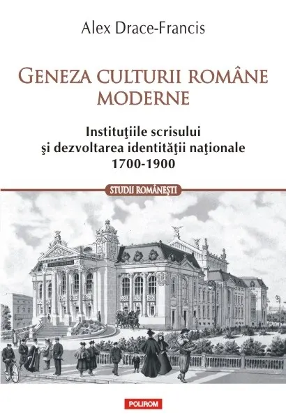 Coperta cărții Geneza culturii romane moderne. Institutiile scrisului si dezvoltarea identitatii nationale (1700-1900)