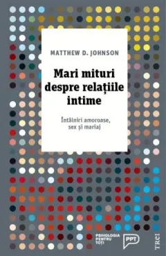 Coperta cărții Mari mituri despre relatiile intime. Intalniri amoroase, sex si mariaj
