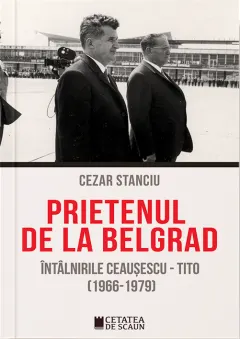 Coperta cărții Prietenul de la Belgrad. Întâlnirile Ceaușescu - Tito (1966-1979)