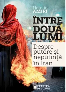 Coperta cărții Intre doua lumi. Putere si neputinta in Iran