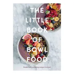 Coperta cărții The little book of bowl food: simple and nourishing recipes in a bowl