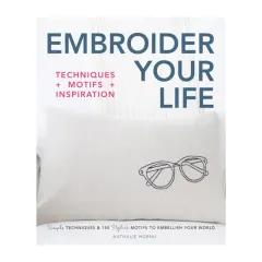 Coperta cărții Embroider your life: techniques + motifs + inspiration : simple techniques & 150 stylish motifs to embellish your world
