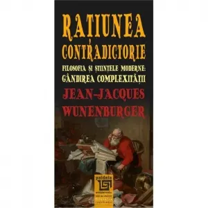 Coperta cărții Ratiunea contradictorie. Filosofia si stiintele moderne: Gandirea complexitatii