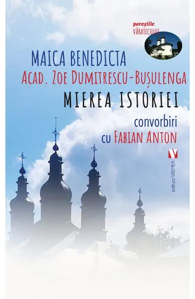 Coperta cărții Mierea istoriei. Convorbiri cu Fabian Anton - Maica Benedicta (Acad. Zoe Dumitrescu-Busulenga)