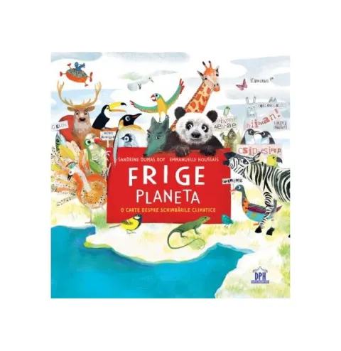 Coperta cărții Frige planeta. O carte despre schimbarile climatice - Sandrine Dumas Roy, Emmanuelle Houssais
