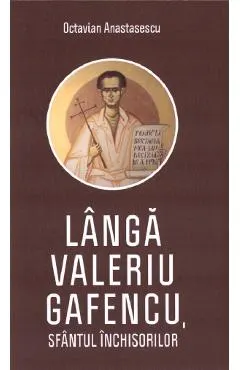 Coperta cărții Lângă Valeriu Gafencu, sfântul închisorilor