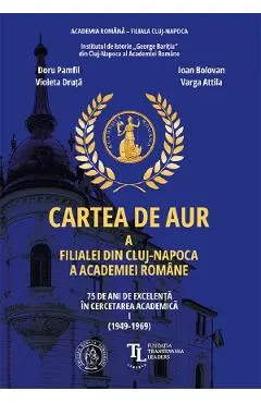 Coperta cărții Cartea de aur a Filialei din Cluj-Napoca a Academiei Romane. 75 de ani Vol.1 - Ioan Bolovan, Violeta Druta, Doru Pamfil, Varga Attila