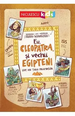 Coperta cărții Eu, Cleopatra si vechii egipteni. Live din tara piarmidelor