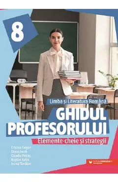 Coperta cărții Ghidul profesorului. Limba si literatura romana - Clasa 8 - Cristina Cergan, Diana Iacob, Claudia Petras, Bogdan Ratiu, Ioana Tamaian