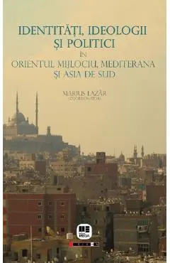 Coperta cărții Identitati, ideologii si politici in Orientul Mijlociu, Mediterana si Asia de Sud
