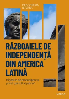 Coperta cărții Razboaiele de independenta din America Latina. Volumul 29. Descopera istoria
